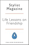 Life Lessons On Friendship: 13 Honest Tales of the Most Important Relationships of Our Lives