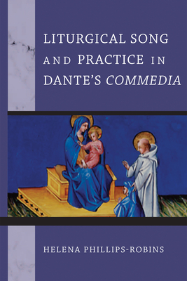 Liturgical Song and Practice in Dante's Commedia (The William and Katherine Devers Series in Dante and Medieval Italian Literature)