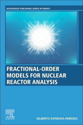 Fractional-Order Models for Nuclear Reactor Analysis (Woodhead Publishing Series in Energy)