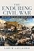 The Enduring Civil War: Reflections on the Great American Crisis (Conflicting Worlds: New Dimensions of the American Civil War)