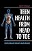 Teen Health from Head to To...