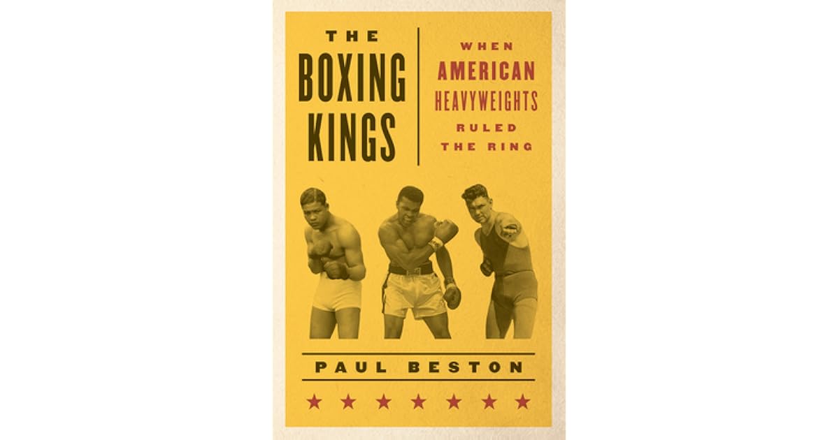 The Boxing Kings When American Heavyweights Ruled the Ring by Paul Beston