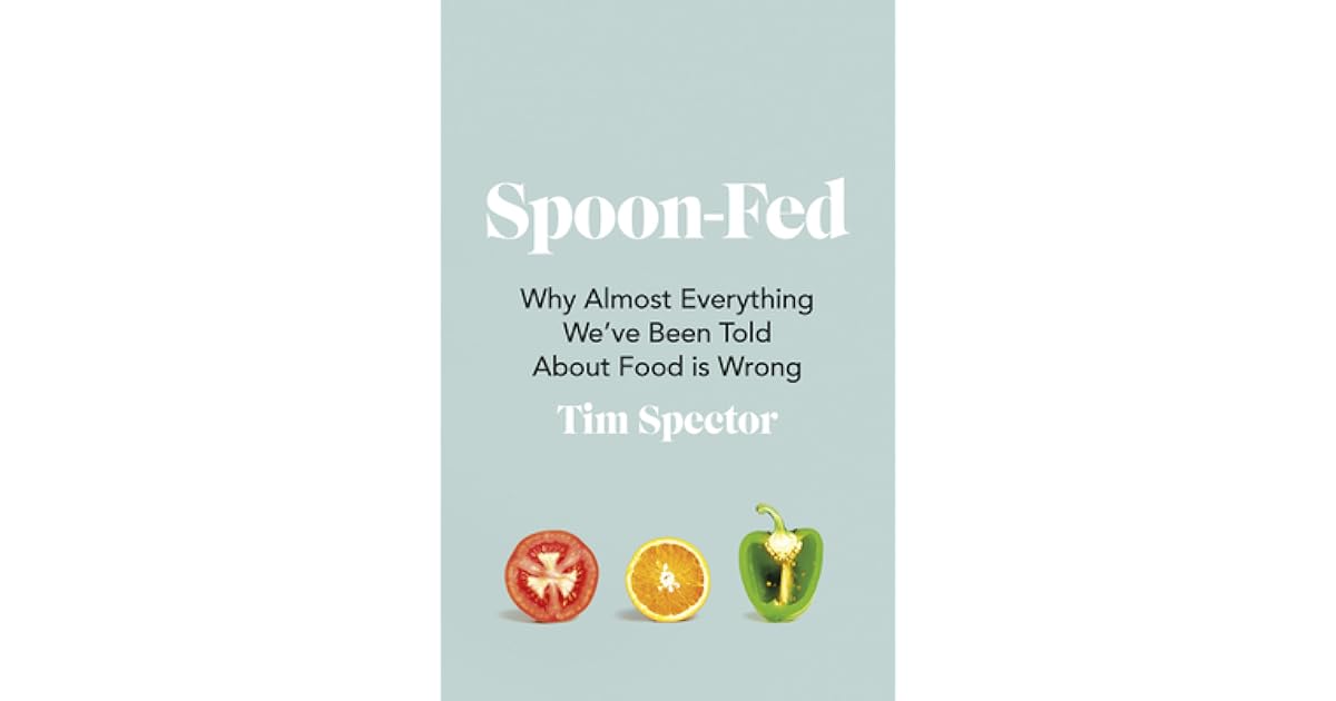SpoonFed Why Almost Everything We’ve Been Told About Food is Wrong by