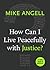 How Can I Live Peacefully with Justice? by Mike Angell