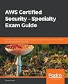 AWS Certified Security - Specialty Exam Guide: All you need to know to clear the AWS Security Speciality exam AWS Certified Security - Specialty Exam Guide: All you need to know to clear the AWS Security Speciality exam