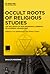 Occult Roots of Religious Studies: On the Influence of Non-Hegemonic Currents on Academia Around 1900