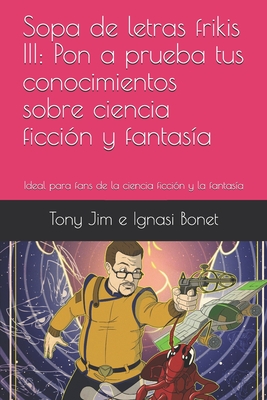 Sopa de letras frikis III: Pon a prueba tus conocimientos sobre ciencia ficci�n y fantas�a: Ideal para fans de la ciencia ficci�n y la fantas�a