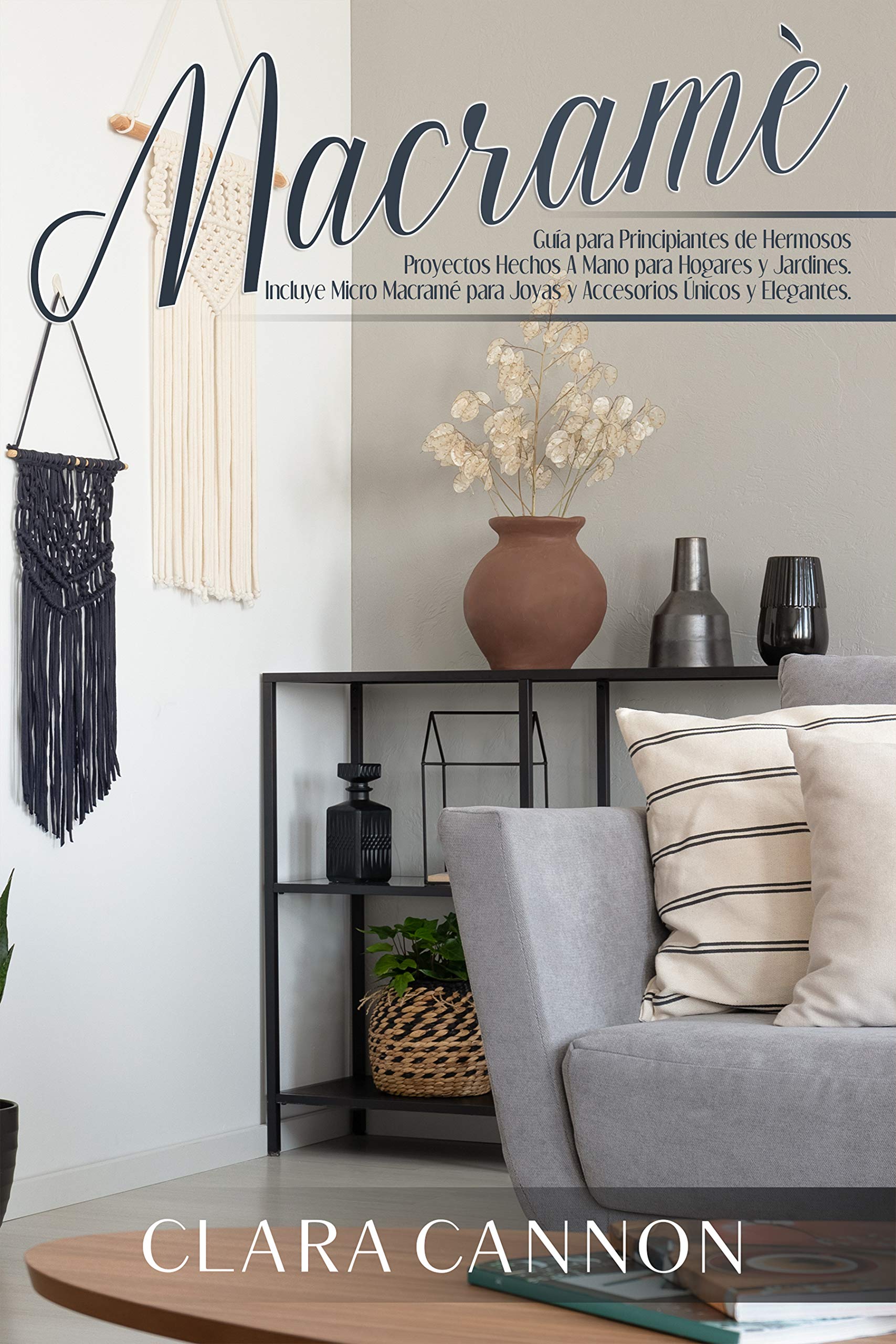 MACRAMÉ: Guía para Principiantes de Hermosos Proyectos Hechos a Mano para Hogares y Jardines. Incluye Micro Macramé para Joyas y Accessorios Únicos y Elegantes. (Spanish Edition)