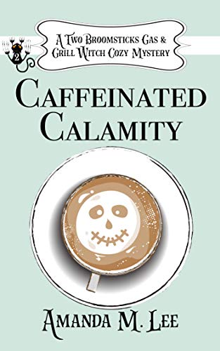 Caffeinated Calamity (Two Broomsticks Gas & Grill Witch, #2)