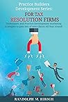 Practice Builders Development series: For Tax Resolution Firms: Techniques and Practice Development marketing strategies to gain lots of new clients All Year round!