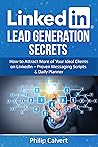 LinkedIn Lead Generation Secrets: How to Attract More of Your Ideal Clients, Customers & Connections on LinkedIn – Proven Messaging Scripts and Daily Planner