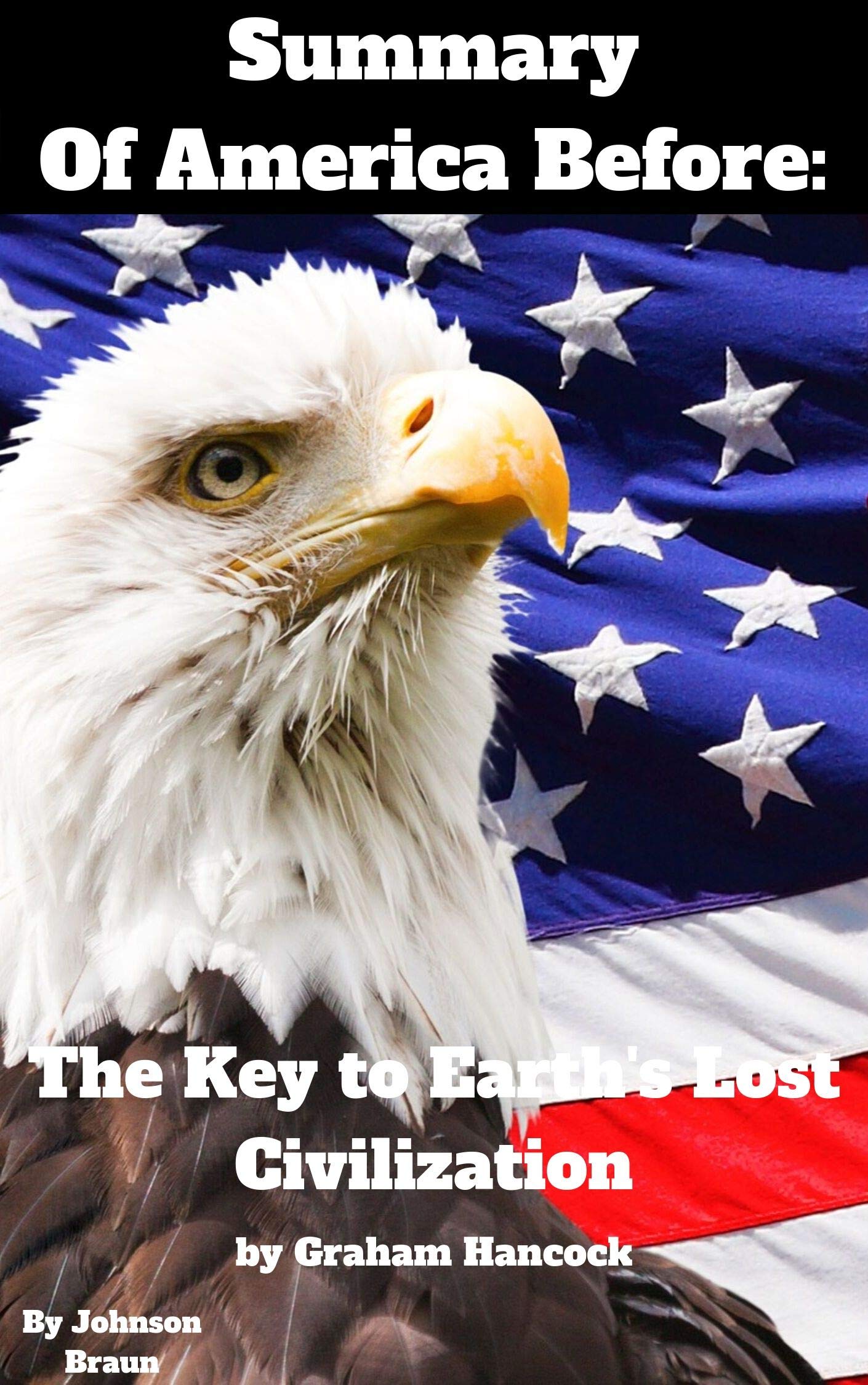 Summary Of America Before The Key to Earth’s Lost Civilization By Graham Hancock (Kindle Edition)