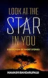 Look at the Star in You by Namasvi Bandarupalli Look at the Star in You by Namasvi Bandarupalli