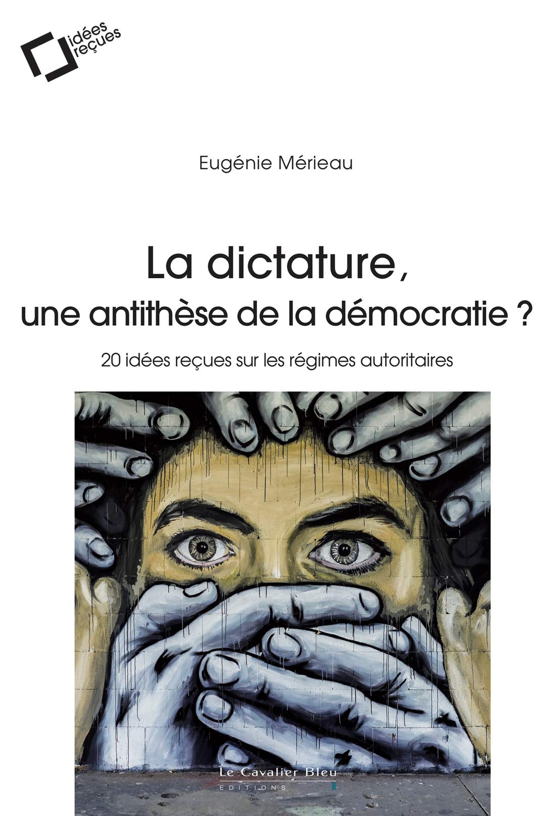 La Dictature, une antithese de la democratie ?: 20 idées reçues sur les régimes autoritaires (French Edition)