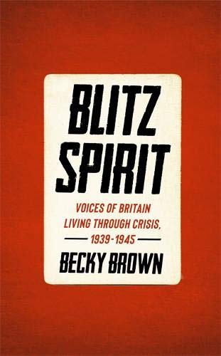 Blitz Spirit: Voices of Britain Living Through Crisis, 1939-1945 (Hardcover)