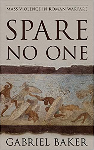 Spare No One: Mass Violence in Roman Warfare (Hardcover)