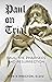 Paul on Trial: Paul, the Pharisees and the Resurrection
