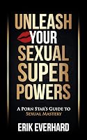 Unleash Your Sexual Superpowers: A Porn Star's Guide to Sexual ...