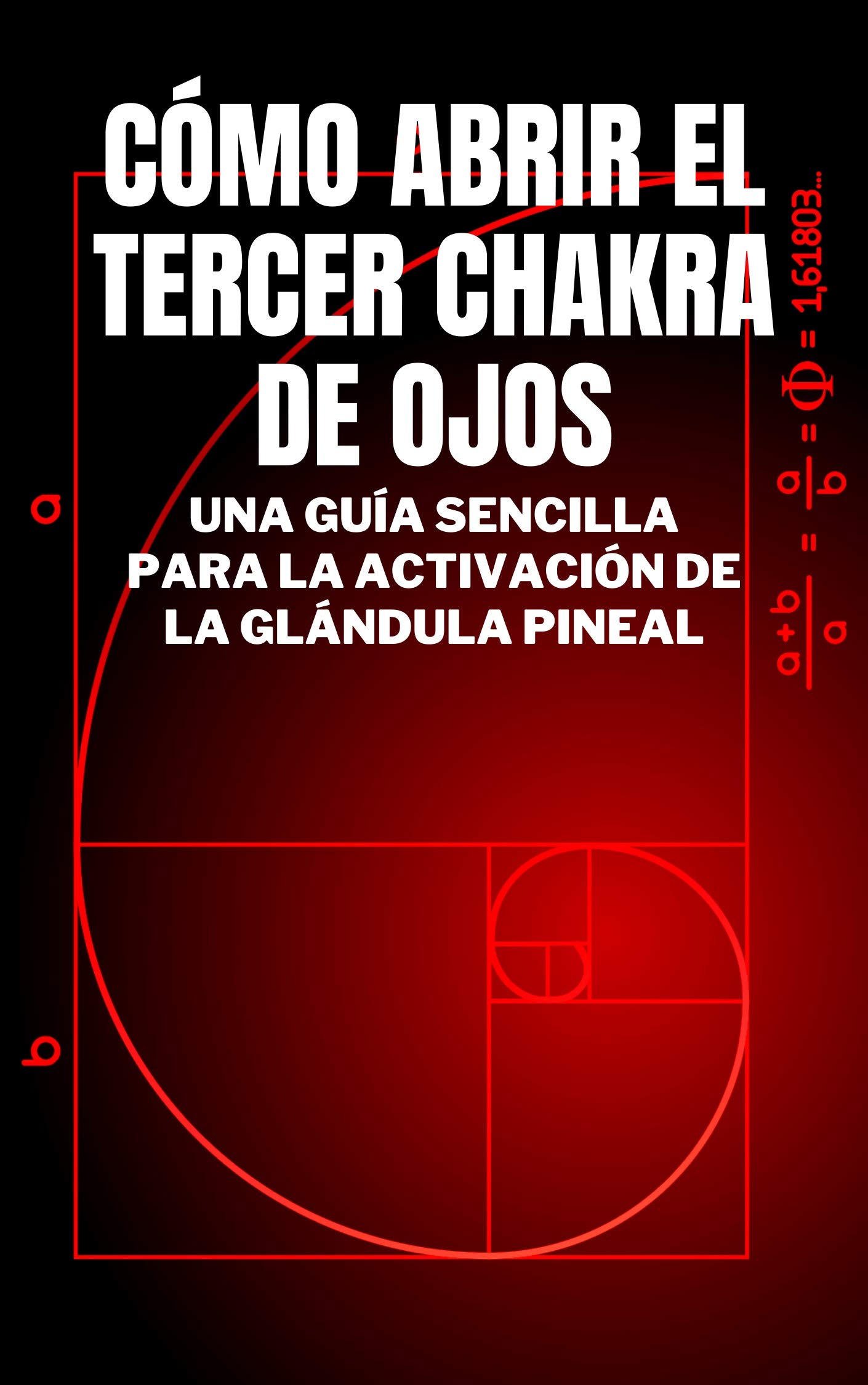 CÓMO ABRIR EL TERCER CHAKRA DE OJOS : UNA GUÍA SENCILLA PARA LA ACTIVACIÓN DE LA GLÁNDULA PINEAL (Kindle Edition)