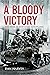 A Bloody Victory, The Irish at War’s End by Dan Harvey
