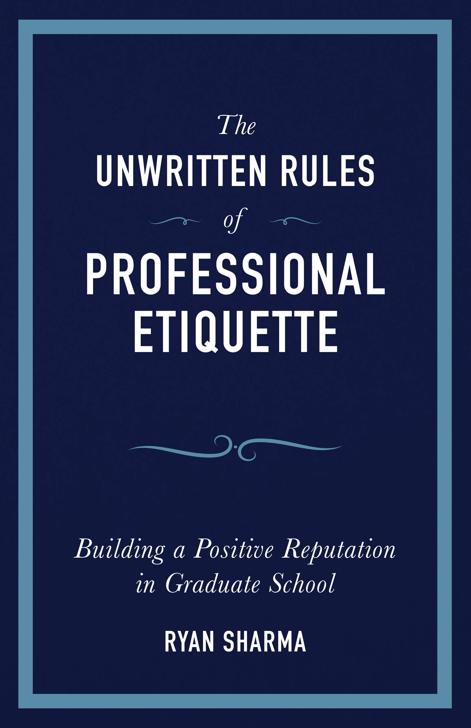 The Unwritten Rules of Professional Etiquette: Building a Positive Reputation in Graduate School (Kindle Edition)