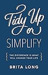 Tidy Up or Simplify: The Difference Is What Will Change Your Life Tidy Up or Simplify: The Difference Is What Will Change Your Life
