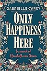 Only Happiness Here by Gabrielle Carey