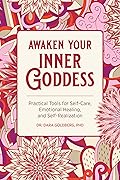 Awaken Your Inner Goddess: Practical Tools for Self-Care, Emotional Healing, and Self-Realization