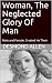 Woman, The Neglected Glory Of Man by Desmond Allen