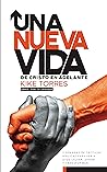 Una nueva vida, de Cristo en adelante: 7 semanas de tácticas bíblicas para ver a Dios salvar, sanar y transformar (Spanish Edition)