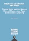 Imbalanced Classification with Python: Better Metrics, Balance Skewed Classes, Cost-Sensitive Learning