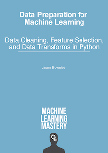 Data Preparation for Machine Learning: Data Cleaning, Feature Selection, and Data Transforms in Python (ebook)