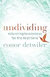 Undividing: Returning to Oneness for the First Time Undividing: Returning to Oneness for the First Time
