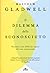 Il dilemma dello sconosciuto by Malcolm Gladwell Il dilemma dello sconosciuto by Malcolm Gladwell