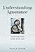 Understanding Ignorance: The Surprising Impact of What We Don't Know