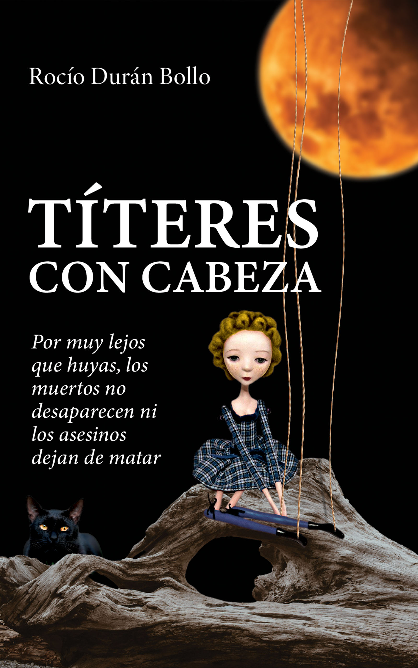 Portada de Títeres con cabeza: Por muy lejos que huyas, los muertos no desaparecen ni los asesinos dejan de matar, de Rocío Durán Bollo