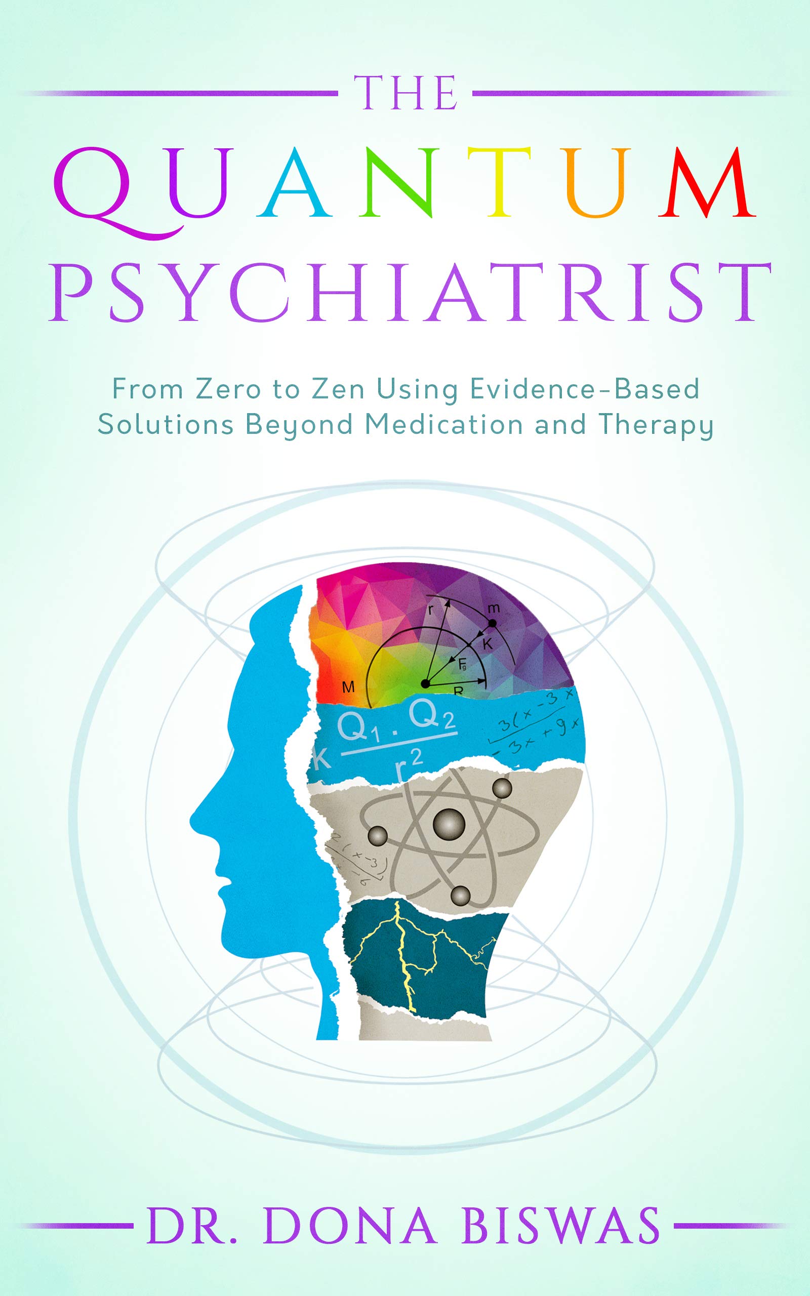 The Quantum Psychiatrist: From Zero to Zen Using Evidence-Based Solutions Beyond Medication and Therapy (Kindle Edition)