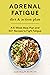Adrenal Fatigue Diet & Action Plan by Jennifer Maeng MS RD CDN CNSC