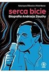 Serca bicie. Biografia Andrzeja Zauchy