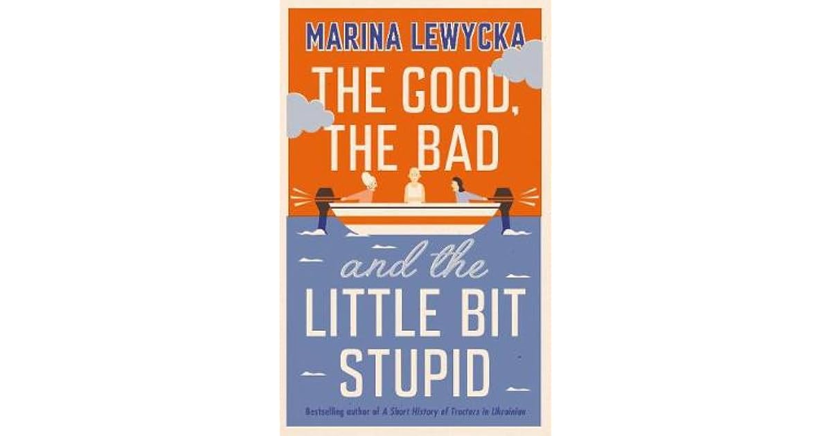 The Good The Bad And The Little Bit Stupid By Marina Lewycka