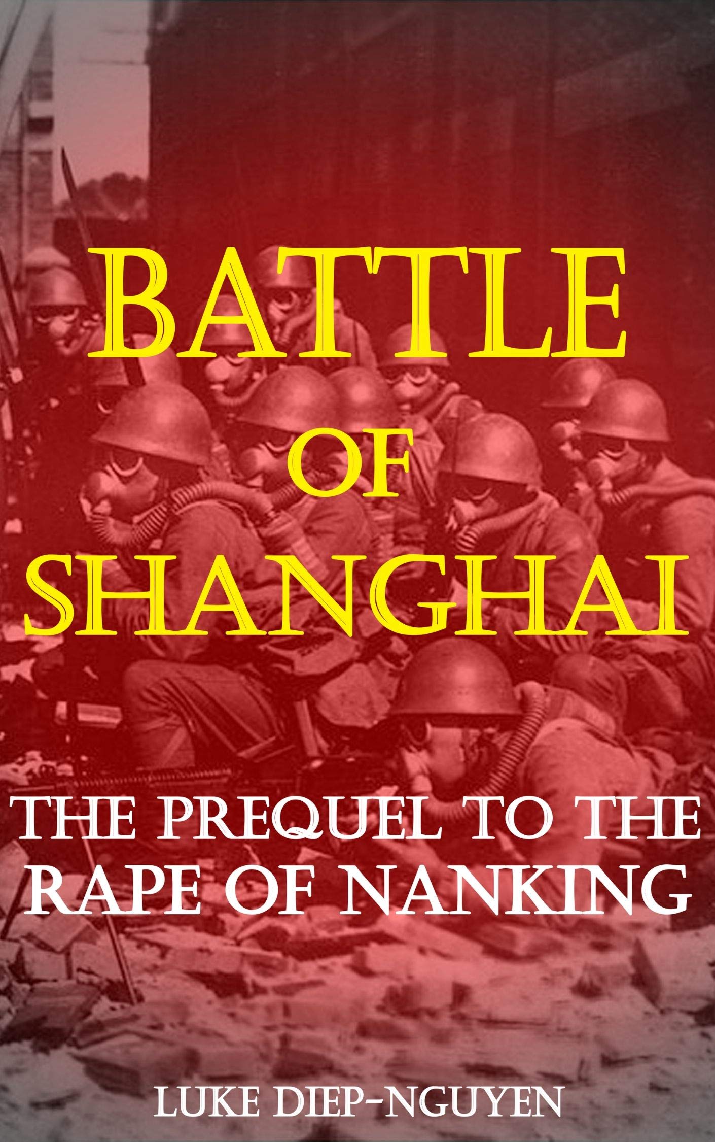 Battle of Shanghai: The Prequel to the Rape of Nanking (Kindle Edition)