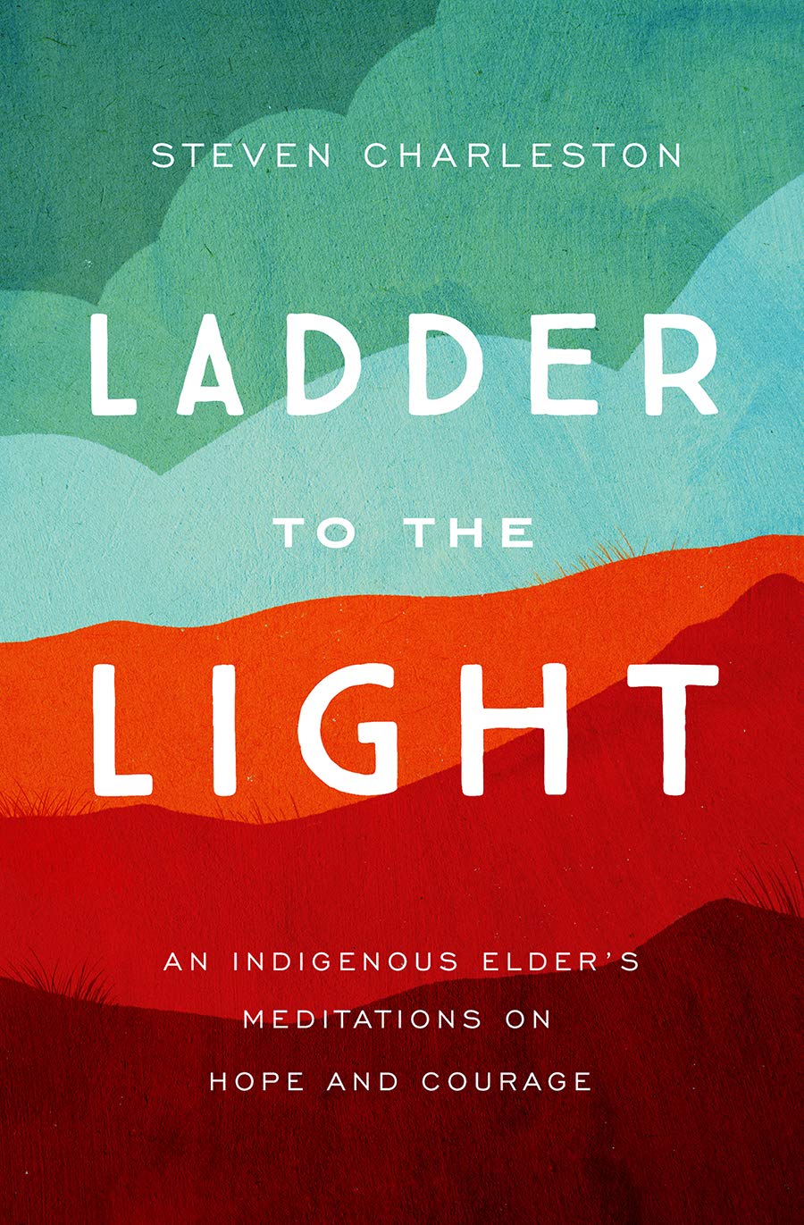 Ladder to the Light: An Indigenous Elder's Meditations on Hope and Courage (Paperback)