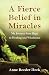 A Fierce Belief in Miracles: My Journey from Rape to Healing and Wholeness