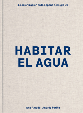 Habitar el agua: La colonización en la España del siglo XX