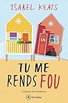 Tu me rends fou by Isabel Keats