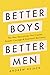 Better Boys, Better Men: Th...