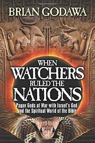 When Watchers Ruled The Nations Pagan Gods At War With Israel S God And The Spiritual World Of The Bible By Brian Godawa