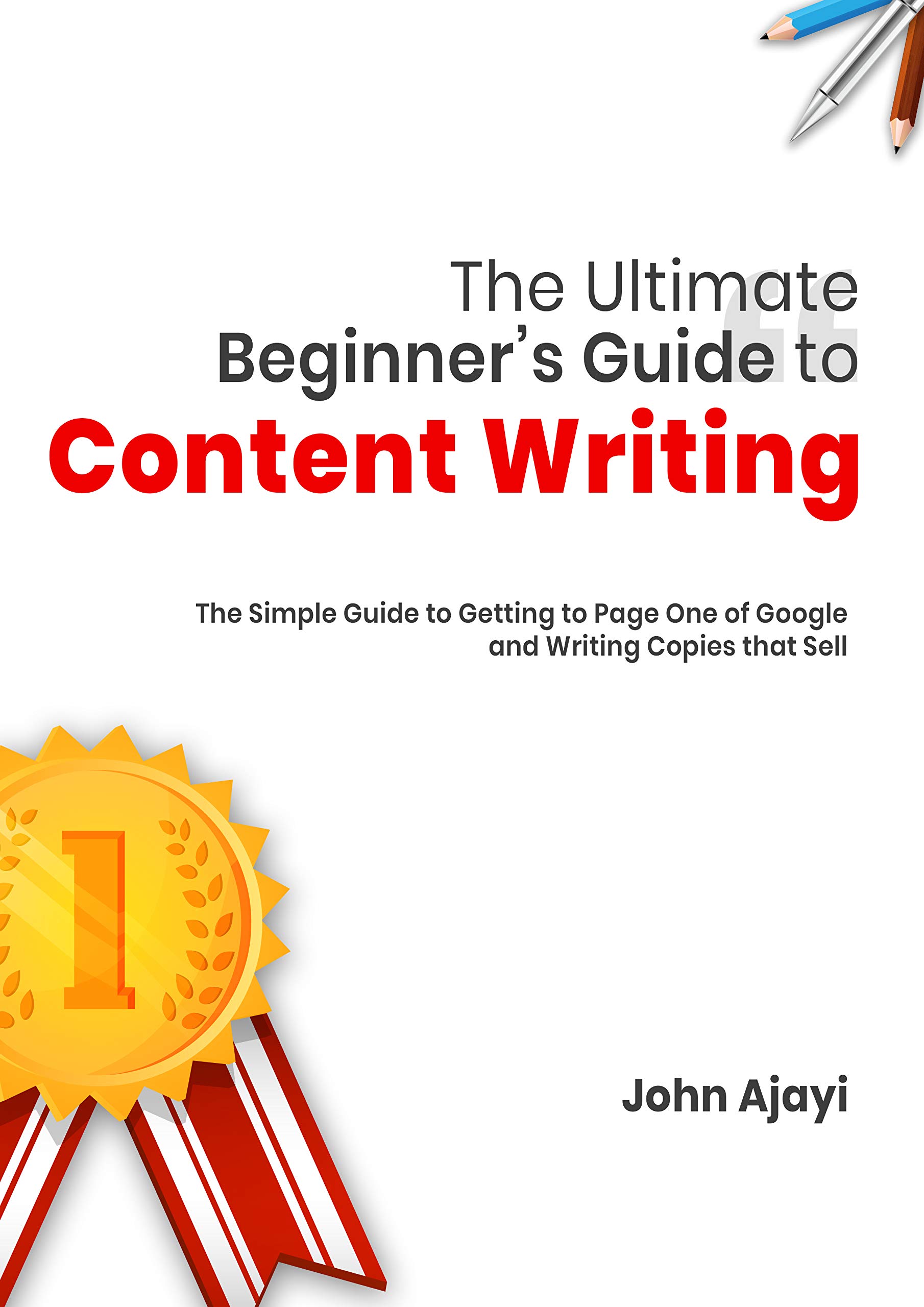 The Ultimate Beginner's Guide to Content Writing: The Simple Guide to Getting to Page One of Google and Writing Copies that Sell (Kindle Edition)