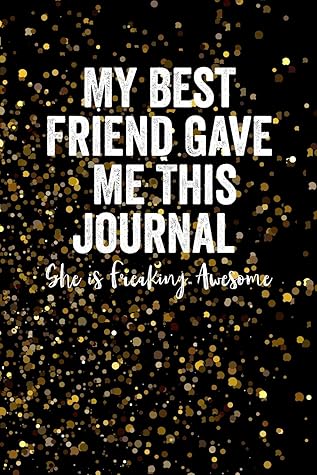 My Best Friend Gave Me This Journal She Is Freaking Awesome Blank Lined Journal Notebook 6