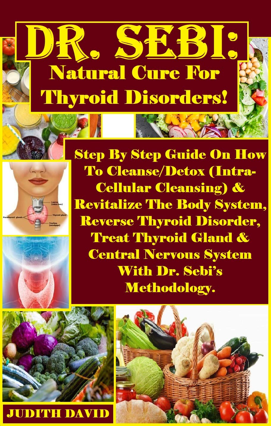 Dr. Sebi: Natural Cure For Thyroid Disorders!: Step By Step Guide On How To Cleanse/Detox (Intra-Cellular Cleansing) & Revitalize The Body System, Reverse Thyroid Disorder, Treat Thyroid Gland...